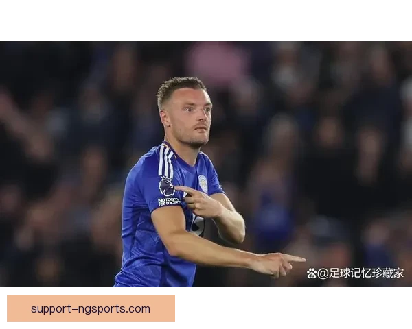 莱斯特城俱乐部夏窗引援布局与新赛季战略规划全面解读最新进展深度